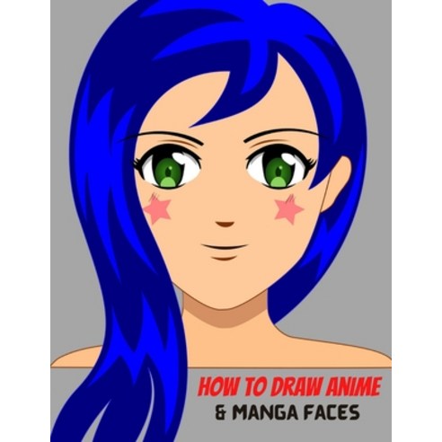 (영문도서) How To Draw Anime and Manga Faces: A Simple Step-by-Step beginner Guide to learn to draw anim... Paperback, Independently Published, English, 9798527514803