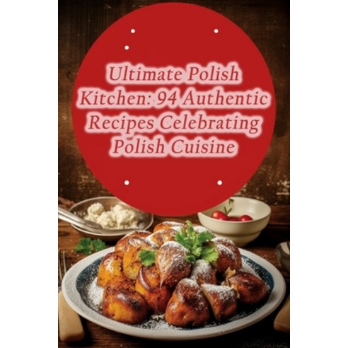 (영문도서) Ultimate Polish Kitchen: 94 Authentic Recipes Celebrating Polish Cuisine Paperback, Independently Published, English, 9798857587867