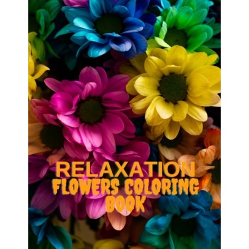 Relaxation Flowers Coloring Book: Adult Relaxation Flowers Coloring Book & Stress Relieving Coloring... Paperback, Independently Published, English, 9798696287522