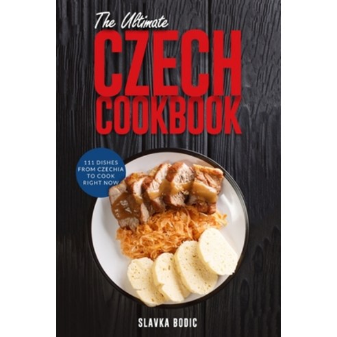 (영문도서) The Ultimate Czech Cookbook: 111 Dishes From The Czech Republic To Cook Right Now Paperback, Independently Published, English, 9798489696401