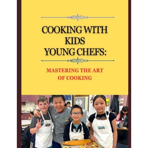 (영문도서) Cooking With Kids The Young Chefs: Mastering the Art of Cooking Paperback, Independently Published, English, 9798866996964