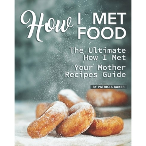 How I Met Food: The Ultimate How I Met Your Mother Recipes Guide Paperback, Independently Published
