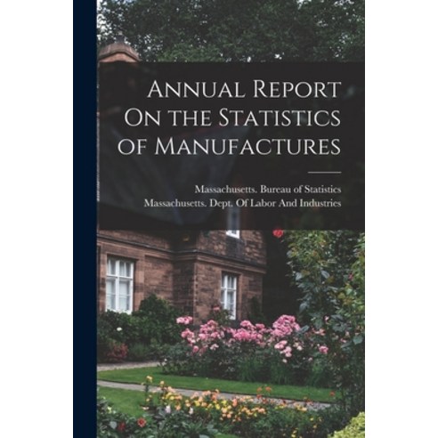 (영문도서) Annual Report On the Statistics of Manufactures Paperback, Legare Street Press, English, 9781018017648