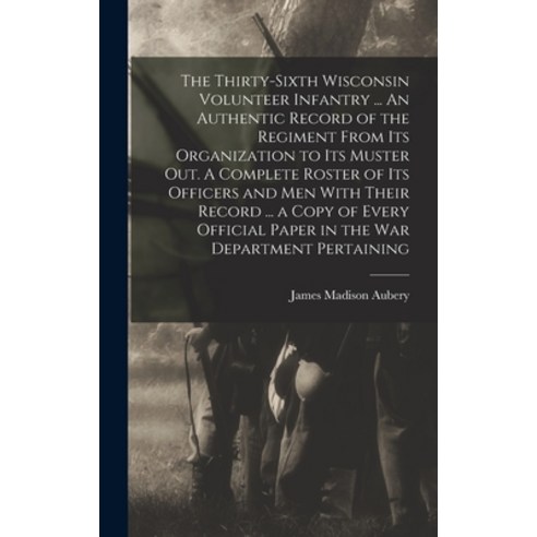 (영문도서) The Thirty-sixth Wisconsin Volunteer Infantry ... An Authentic Record of the Regiment From it... Hardcover, Legare Street Press