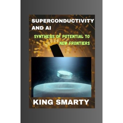 (영문도서) Superconductivity and AI: Synthesis of Potential to New Frontiers Paperback, Independently Published, English, 9798856196534