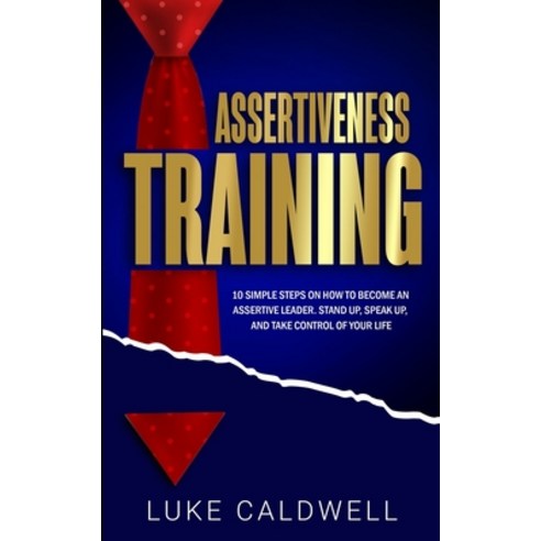 Assertiveness Training: 10 Simple Steps How to Become an Assertive ...