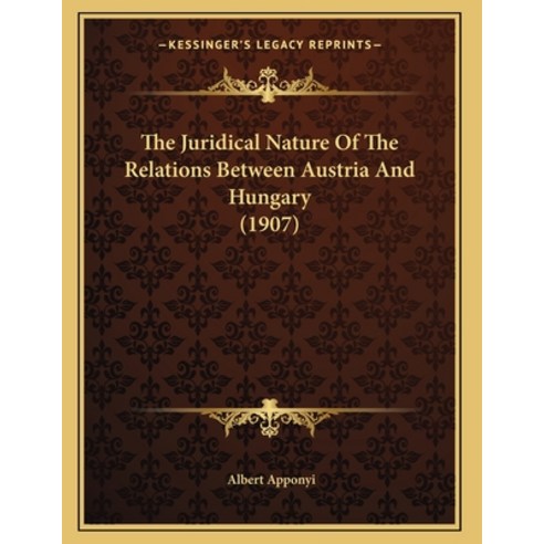 The Juridical Nature Of The Relations Between Austria And Hungary (1907) Paperback, Kessinger Publishing, English, 9781165067992