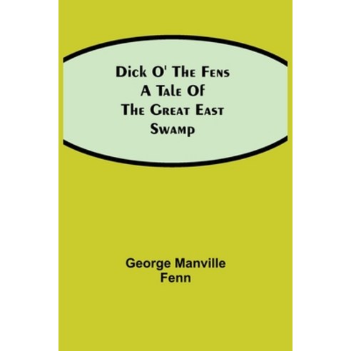 (영문도서) Dick o'' the Fens A Tale of the Great East Swamp Paperback, Alpha Edition, English, 9789354847837