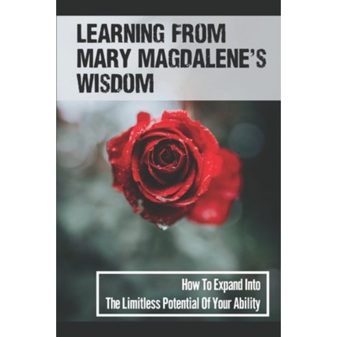 (영문도서) Learning From Mary Magdalene''s Wisdom: How To Expand Into The Limitless Potential Of Your Abi... Paperback, Independently Published, English, 9798539262600