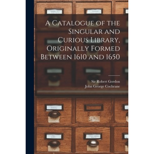 (영문도서) A Catalogue of the Singular and Curious Library Originally Formed Between 1610 and 1650 Paperback, Legare Street Press, English, 9781014760166