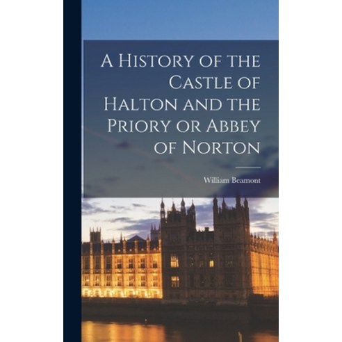 (영문도서) A History of the Castle of Halton and the Priory or Abbey of Norton Hardcover, Legare Street Press, English, 9781016140027