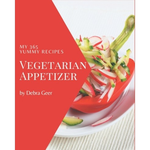 My 365 Yummy Vegetarian Appetizer Recipes: A Yummy Vegetarian Appetizer Cookbook for Your Gathering Paperback, Independently Published