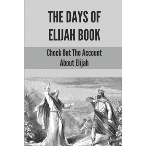 (영문도서) The Days Of Elijah Book: Check Out The Account About Elijah: Journey Of Seeking To Prophet El... Paperback, Independently Published, English, 9798533124577