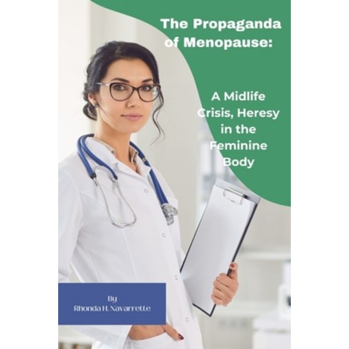 (영문도서) The Propaganda of Menopause: : A Midlife Crisis Heresy in the Feminine Body Paperback, Independently Published, English, 9798386481025
