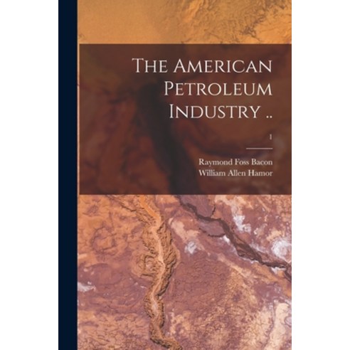 (영문도서) The American Petroleum Industry ..; 1 Paperback, Legare Street Press, English, 9781015120969