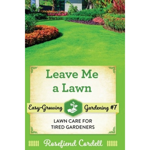 Leave Me a Lawn: Lawn Care for Tired Gardeners Paperback, Rosefiend Publishing., English, 9781953196217