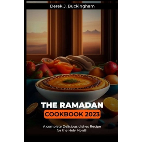 (영문도서) The Ramadan cookbook 2023: A complete Delicious dishes Recipe for the Holy Month Paperback, Independently Published, English, 9798387438929