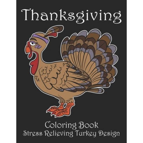 Thanksgiving Coloring Book Stress Relieving Turkey Designs: Cute Turkey Coloring Book. Happy Thanksg... Paperback, Independently Published, English, 9798695813104