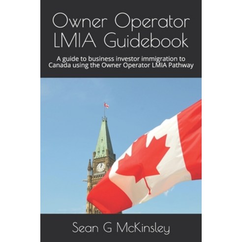 Owner Operator LMIA Guidebook: A guide to business investor immigration to Canada using the Owner Op... Paperback, Independently Published, English, 9798634892047