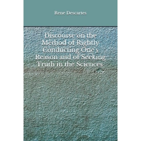 Discourse on the Method of Rightly Conducting One''s Reason and of Seeking Truth in the Sciences: (Ab... Paperback, Independently Published