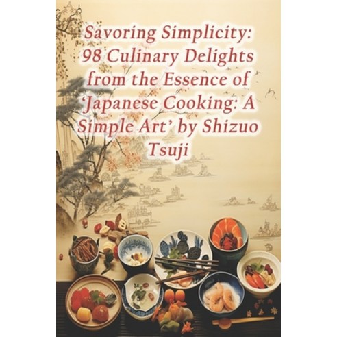 (영문도서) Savoring Simplicity: 98 Culinary Delights from the Essence of ''Japanese Cooking: A Simple Art... Paperback, Independently Published, English, 9798873921768