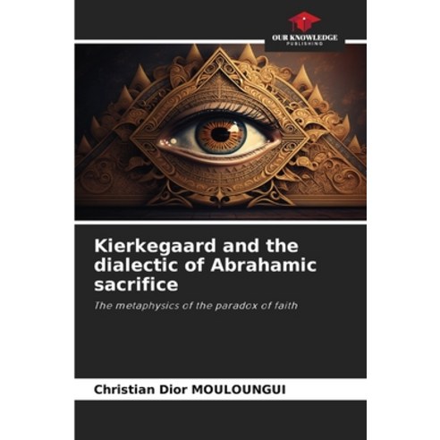 (영문도서) Kierkegaard and the dialectic of Abrahamic sacrifice Paperback, Our Knowledge Publishing, English, 9786205983355