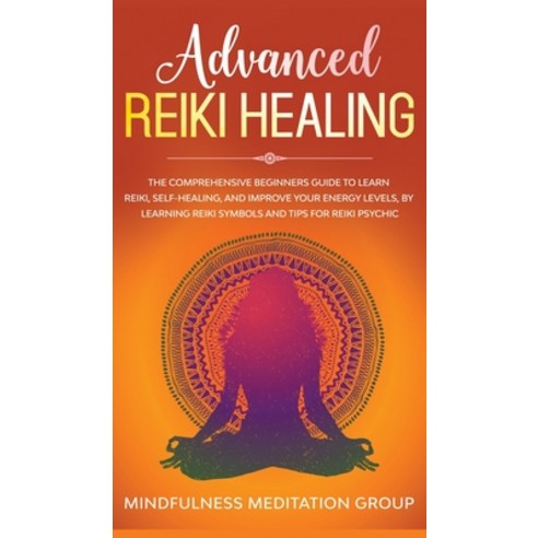 Advanced Reiki Healing: The Comprehensive Beginners Guide to Learn Reiki Self-Healing and Improve ... Hardcover, AC Publishing