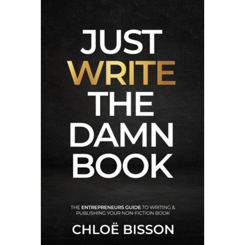 (영문도서) Just Write The Damn Book: The Entrepreneur''s Guide to Writing and Publishing Your Non-Fiction... Paperback, Inspired by Publishing, English, 9781739475918