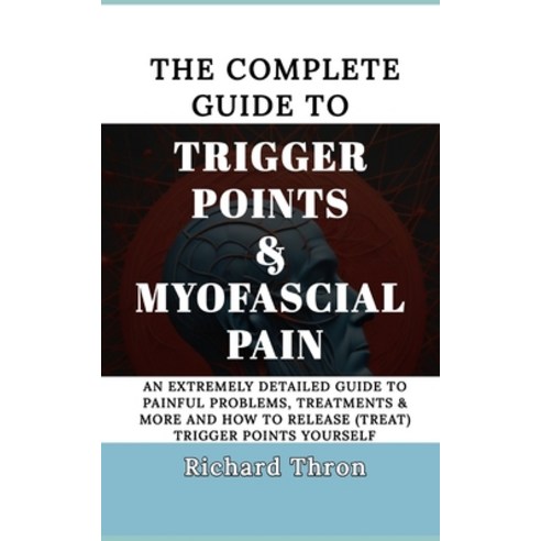 (영문도서) The Complete Guide to Trigger Points & Myofascial Pain: An Extremely Detailed Guide to Painfu... Paperback, Independently Published, English, 9798873706013