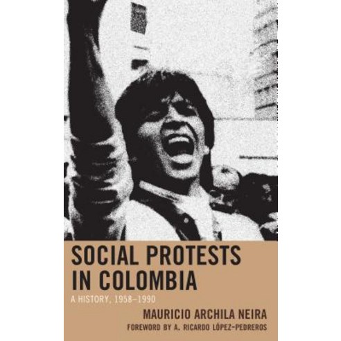 Social Protests in Colombia: A History 1958-1990 Hardcover, Lexington Books