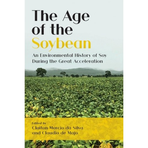 (영문도서) The Age of the Soybean: An Environmental History of Soy During the Great Acceleration Paperback, White Horse Press, English, 9781912186648