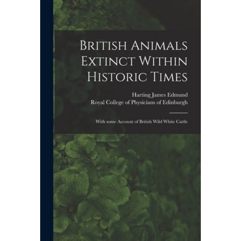 (영문도서) British Animals Extinct Within Historic Times: With Some Account of British Wild White Cattle Paperback, Legare Street Press, English, 9781014944597