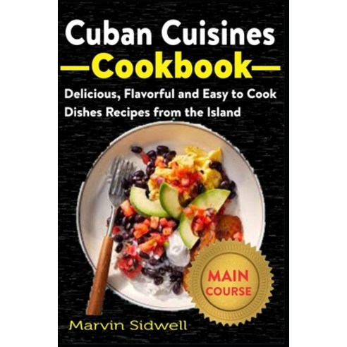 Cuban Cuisines Cookbook: Delicious Flavorful and Easy to Cook Dishes Recipes from the Island Paperback, Independently Published, English, 9798597550053