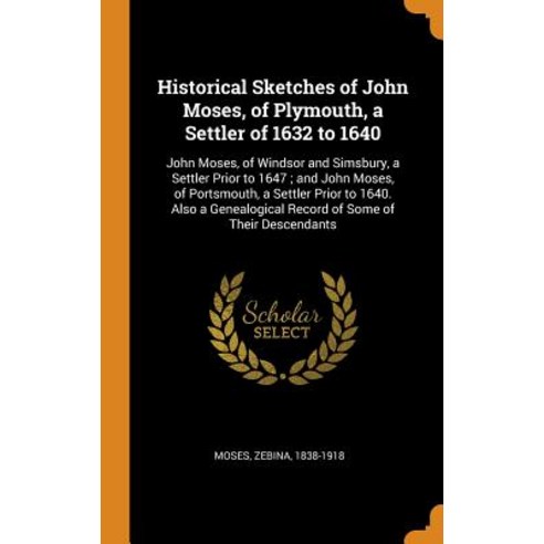 (영문도서) Historical Sketches of John Moses of Plymouth a Settler of 1632 to 1640: John Moses of Win... Hardcover, Franklin Classics, English, 9780343116361