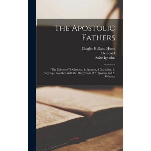(영문도서) The Apostolic Fathers: The Epistles of S. Clement S. Ignatius S. Barnabus S. Polycarp Tog... Hardcover, Legare Street Press, English, 9781015718098