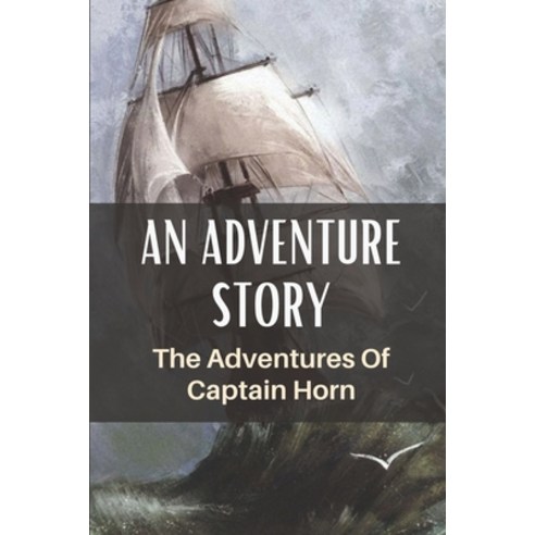 (영문도서) An Adventure Story: The Adventures Of Captain Horn: Adventure Story Writing Paperback, Independently Published, English, 9798545569854
