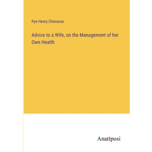 (영문도서) Advice to a Wife on the Management of her Own Health Paperback, Anatiposi Verlag, English, 9783382122645