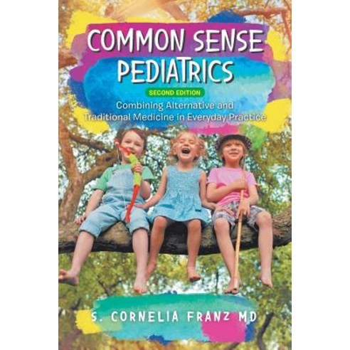 (영문도서) Common Sense Pediatrics: Combining Alternative and Traditional Medicine in Everyday Practice Paperback, Authorhouse, English, 9781728314754