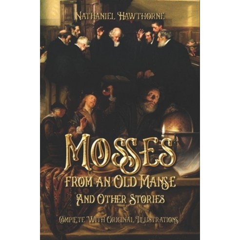 Mosses from an Old Manse and Other Stories: Complete With Original Illustrations Paperback, Independently Published
