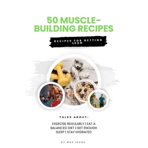 (영문도서) 50 Muscle-Building Recipes: Recipe for building muscle getting lean Paperback, Independently Published, English, 9798860145122