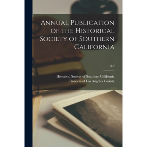 (영문도서) Annual Publication of the Historical Society of Southern California; 8-9 Paperback, Legare Street Press, English, 9781013507496
