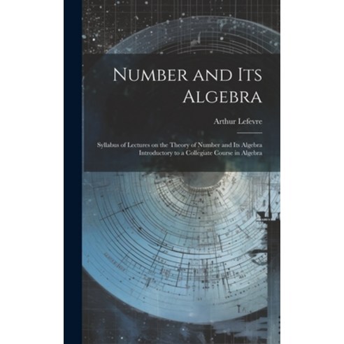 (영문도서) Number and its Algebra: Syllabus of Lectures on the Theory of Number and its Algebra Introduc... Hardcover, Legare Street Press, English, 9781019884409