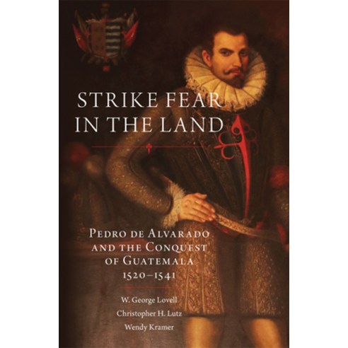 Strike Fear in the Land Volume 279: Pedro de Alvarado and the Conquest of Guatemala 1520-1541 Hardcover, University of Oklahoma Press