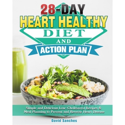 28-Day Heart Healthy Diet and Action Plan: Simple and Delicious Low-Cholesterol Recipes & Meal Plann... Paperback, David Sanches