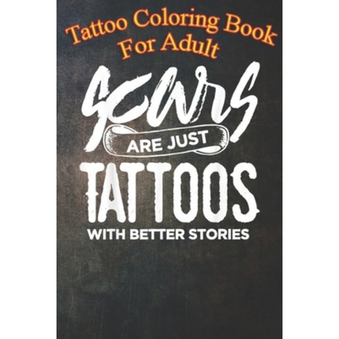 Tattoo Coloring Book For Adult: Scars are just Tattoos with Better Stories - Funny An Coloring Book ... Paperback, Independently Published, English, 9798563441293