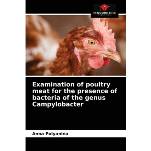 (영문도서) Examination of poultry meat for the presence of bacteria of the genus Campylobacter Paperback, Our Knowledge Publishing, English, 9786203611663