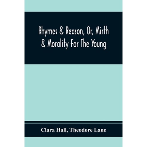 Rhymes & Reason Or Mirth & Morality For The Young: A Selection Of Poetic Pieces Chiefly Humourous Paperback, Alpha Edition, English, 9789354369391