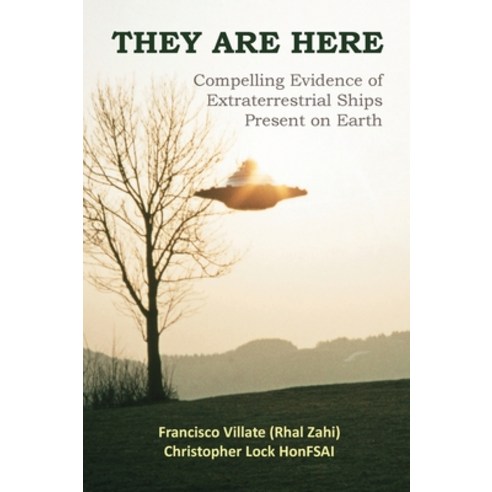 They are Here: Compelling Evidence of Extraterrestrial Ships Present on Earth Hardcover, Luis Francisco Villate Matiz