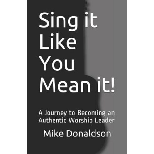 Sing it Like You Mean it!: A Journey to Becoming an Authentic Worship Leader Paperback, R. R. Bowker, English, 9780578500263
