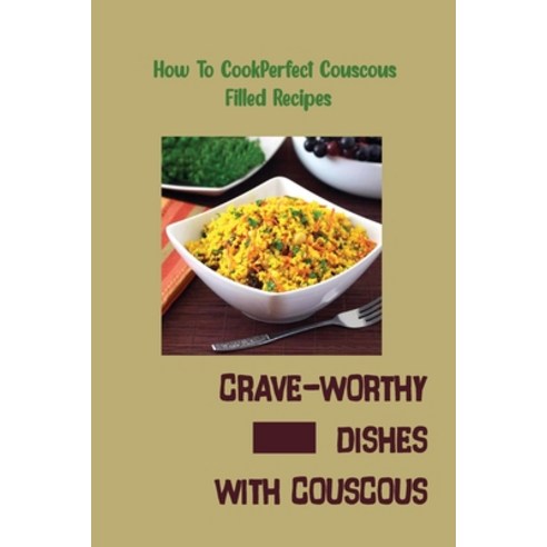(영문도서) Crave-Worthy Dishes With Couscous: How To Cook Perfect Couscous Filled Recipes: Glazed Greek ... Paperback, Independently Published, English, 9798530909467